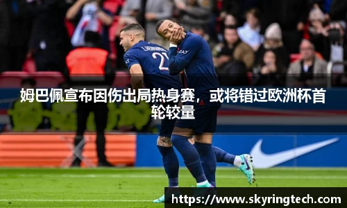 姆巴佩宣布因伤出局热身赛，或将错过欧洲杯首轮较量