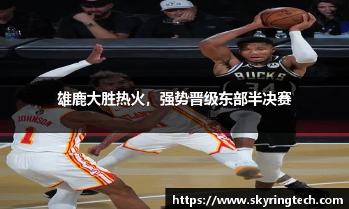 雄鹿大胜热火，强势晋级东部半决赛