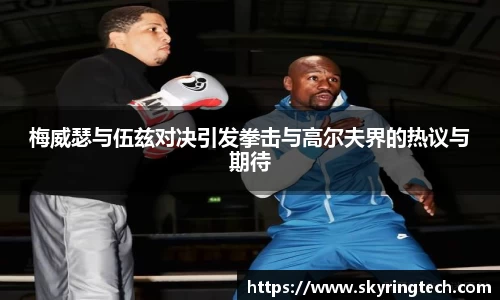 梅威瑟与伍兹对决引发拳击与高尔夫界的热议与期待
