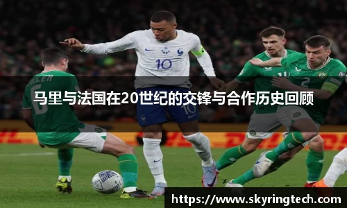 马里与法国在20世纪的交锋与合作历史回顾
