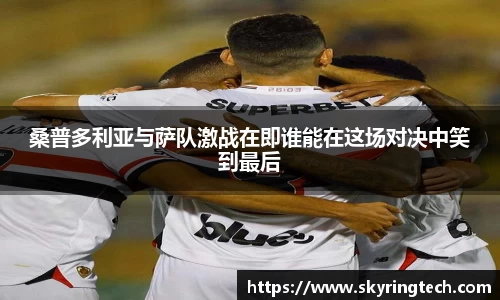 桑普多利亚与萨队激战在即谁能在这场对决中笑到最后