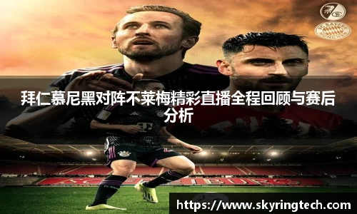 拜仁慕尼黑对阵不莱梅精彩直播全程回顾与赛后分析