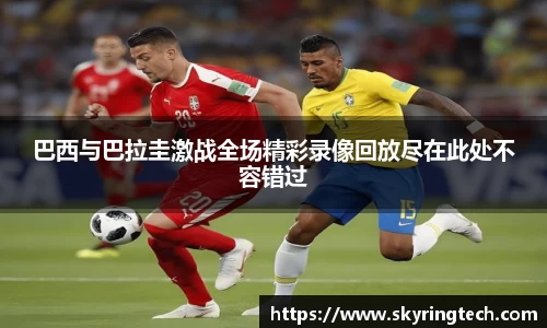 巴西与巴拉圭激战全场精彩录像回放尽在此处不容错过