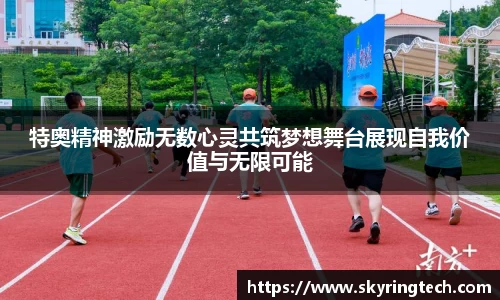 球盟会特奥精神激励无数心灵共筑梦想舞台展现自我价值与无限可能